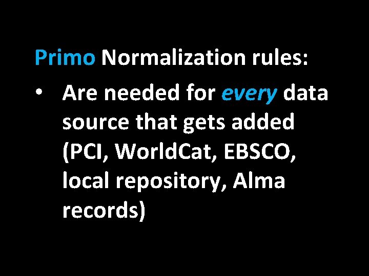 Primo Normalization rules: • Are needed for every data source that gets added (PCI,