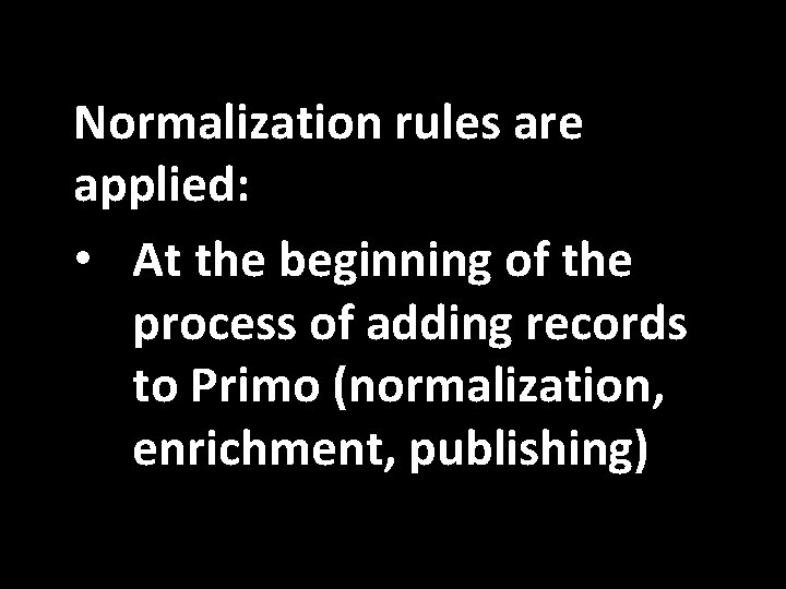 Normalization rules are applied: • At the beginning of the process of adding records