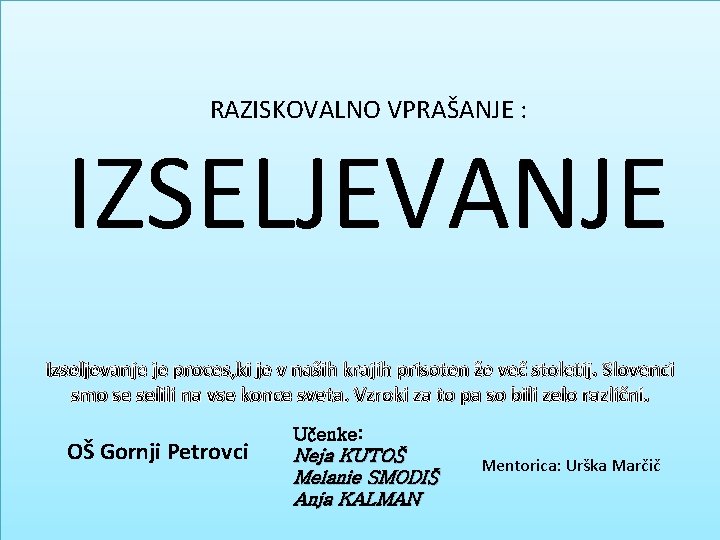 RAZISKOVALNO VPRAŠANJE : IZSELJEVANJE Izseljevanje je proces, ki je v naših krajih prisoten že