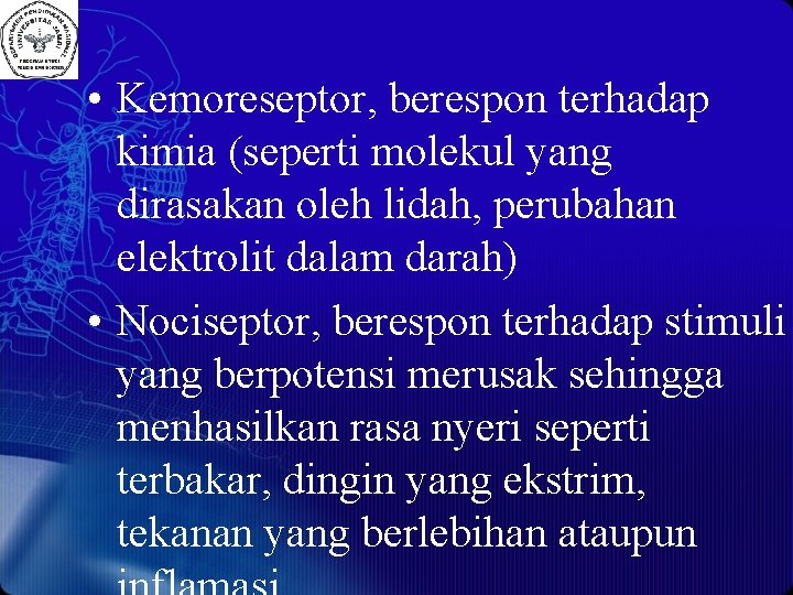  • Kemoreseptor, berespon terhadap kimia (seperti molekul yang dirasakan oleh lidah, perubahan elektrolit