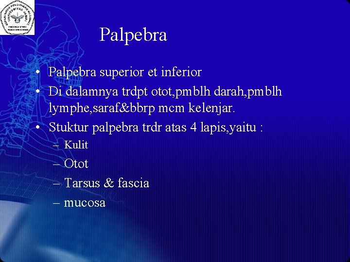 Palpebra • Palpebra superior et inferior • Di dalamnya trdpt otot, pmblh darah, pmblh