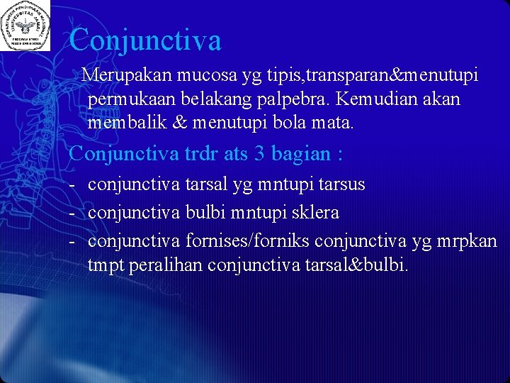 Conjunctiva Merupakan mucosa yg tipis, transparan&menutupi permukaan belakang palpebra. Kemudian akan membalik & menutupi
