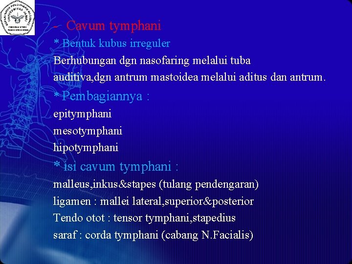 - Cavum tymphani * Bentuk kubus irreguler Berhubungan dgn nasofaring melalui tuba auditiva, dgn