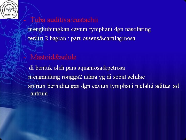 - Tuba auditiva/eustachii menghubungkan cavum tymphani dgn nasofaring terdiri 2 bagian : pars osseus&cartilaginosa