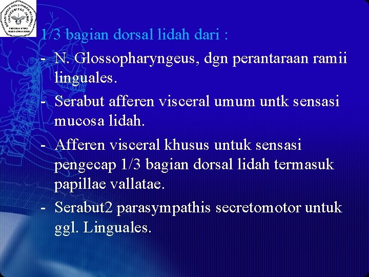 1/3 bagian dorsal lidah dari : - N. Glossopharyngeus, dgn perantaraan ramii linguales. -