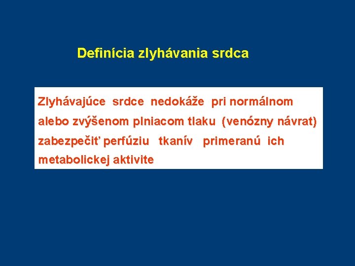 Definícia zlyhávania srdca Zlyhávajúce srdce nedokáže pri normálnom alebo zvýšenom plniacom tlaku (venózny návrat) Definícia zlyhávania srdca Zlyhávajúce srdce nedokáže pri normálnom alebo zvýšenom plniacom tlaku (venózny návrat)