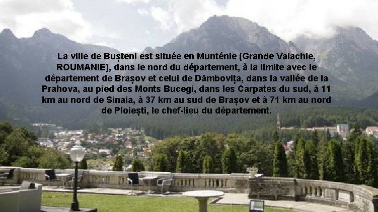 La ville de Bușteni est située en Munténie (Grande Valachie, ROUMANIE), dans le nord