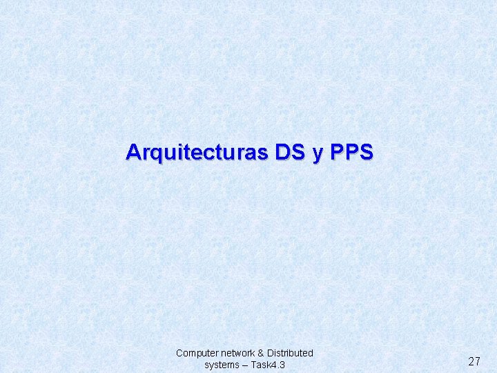 Arquitecturas DS y PPS Computer network & Distributed systems – Task 4. 3 27