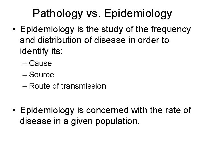 Pathology vs. Epidemiology • Epidemiology is the study of the frequency and distribution of