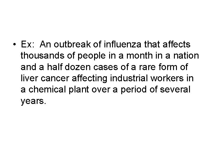  • Ex: An outbreak of influenza that affects thousands of people in a