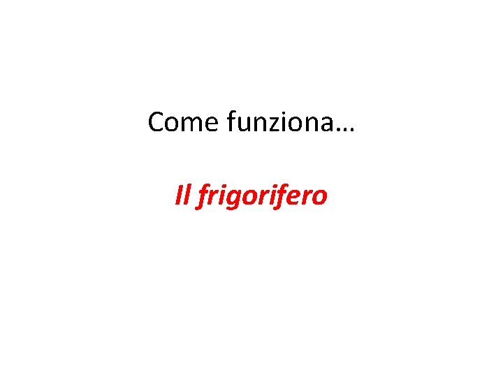 Come funziona… Il frigorifero 