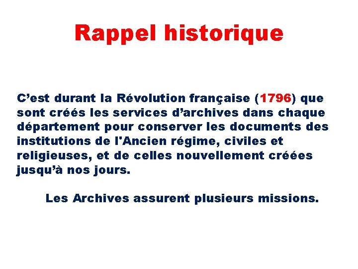 Rappel historique C’est durant la Révolution française (1796) que sont créés les services d’archives