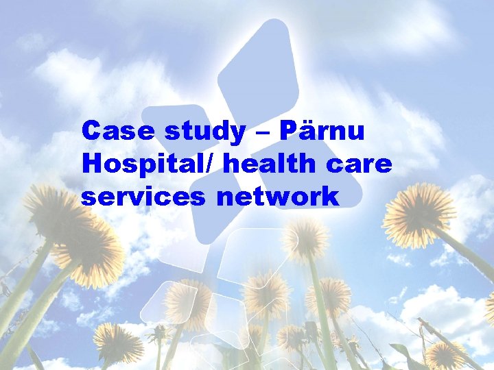 Case study – Pärnu Hospital/ health care services network 