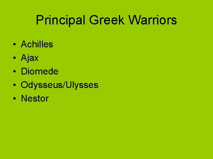 Principal Greek Warriors • • • Achilles Ajax Diomede Odysseus/Ulysses Nestor 