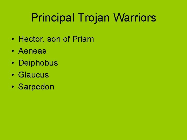 Principal Trojan Warriors • • • Hector, son of Priam Aeneas Deiphobus Glaucus Sarpedon