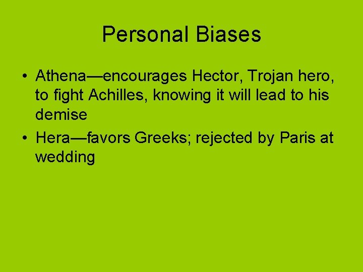 Personal Biases • Athena—encourages Hector, Trojan hero, to fight Achilles, knowing it will lead