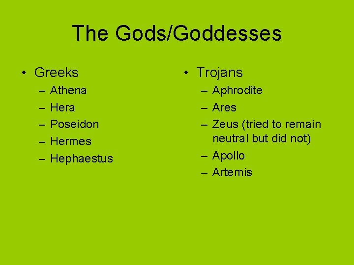 The Gods/Goddesses • Greeks – – – Athena Hera Poseidon Hermes Hephaestus • Trojans