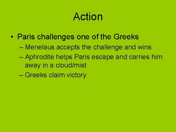 Action • Paris challenges one of the Greeks – Menelaus accepts the challenge and