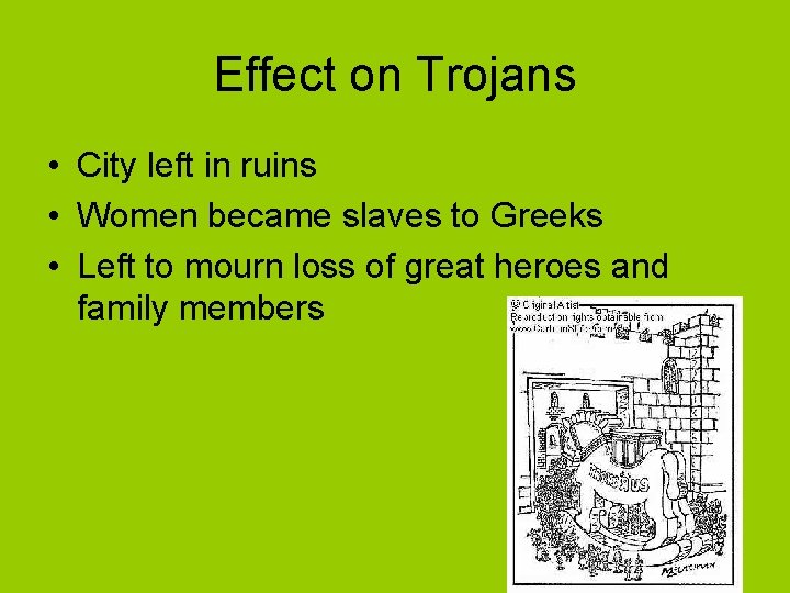 Effect on Trojans • City left in ruins • Women became slaves to Greeks