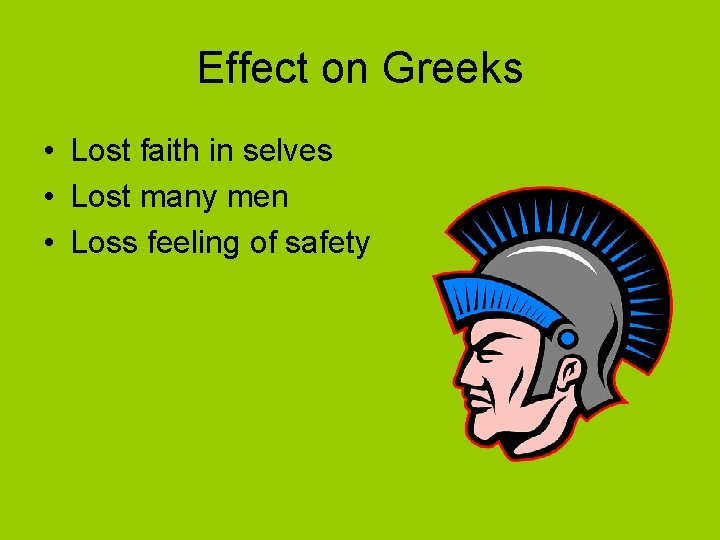 Effect on Greeks • Lost faith in selves • Lost many men • Loss