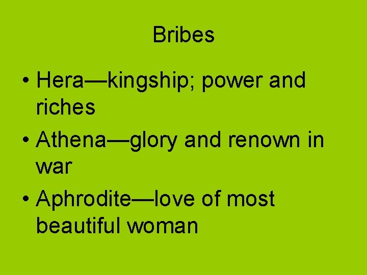 Bribes • Hera—kingship; power and riches • Athena—glory and renown in war • Aphrodite—love