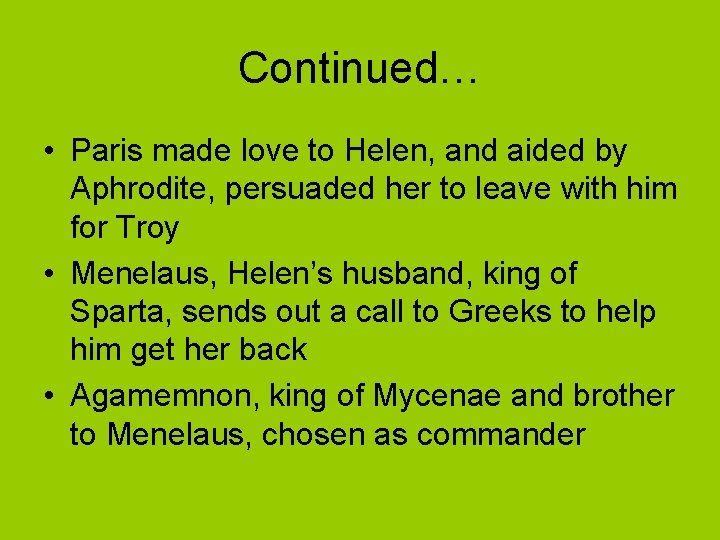 Continued… • Paris made love to Helen, and aided by Aphrodite, persuaded her to