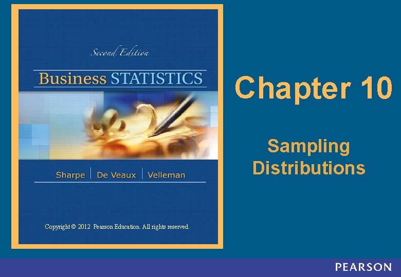Chapter 10 Sampling Distributions Copyright © 2012 Pearson Education. All rights reserved. 10 -1