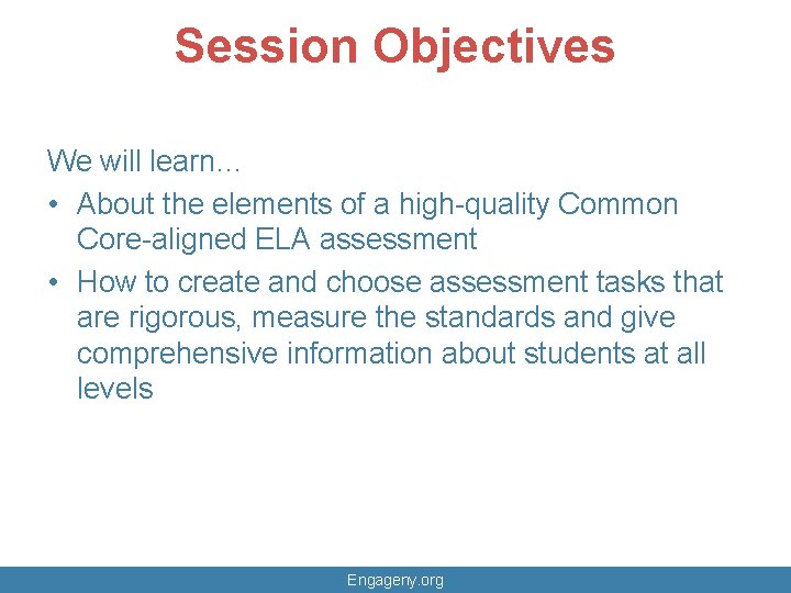 Session Objectives We will learn… • About the elements of a high-quality Common Core-aligned