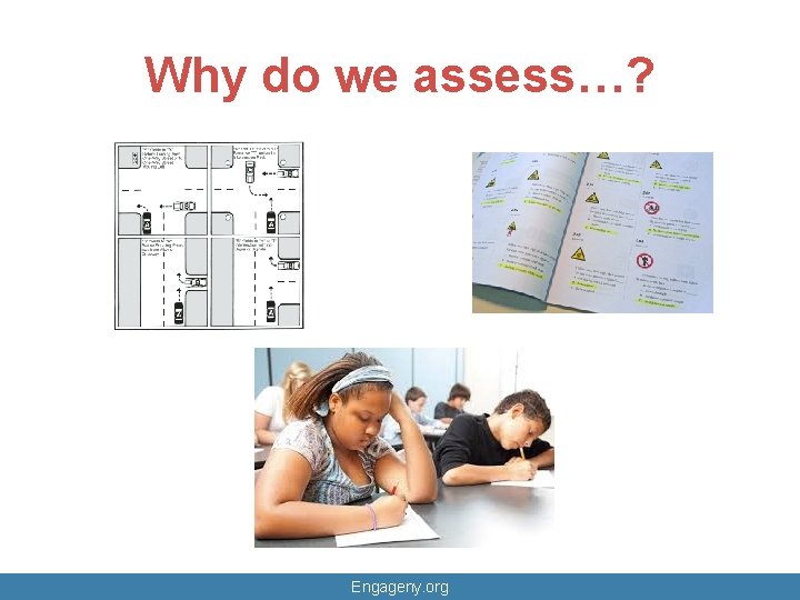 Why do we assess…? Engageny. org 