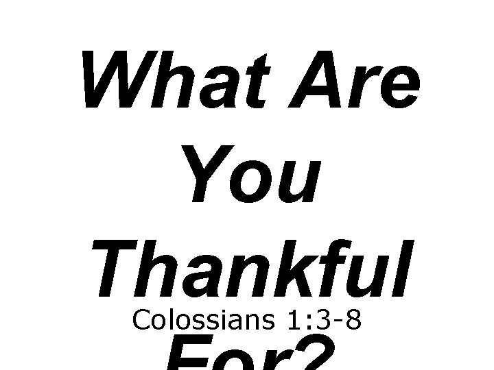 What Are You Thankful Colossians 1: 3 -8 