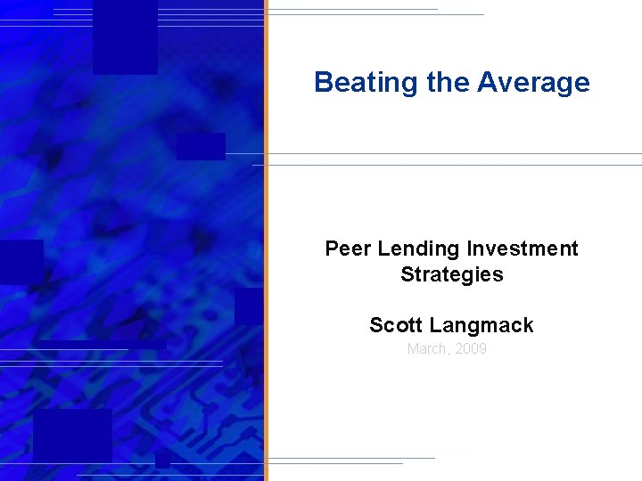 Beating the Average Peer Lending Investment Strategies Scott Langmack March, 2009 