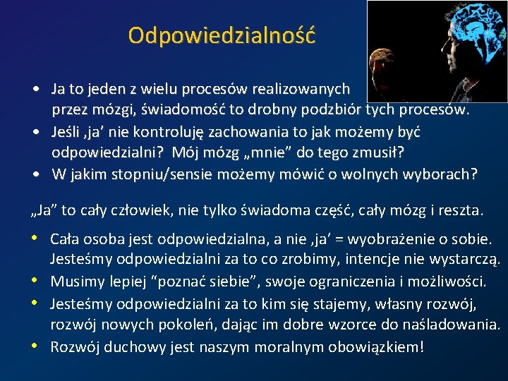 Odpowiedzialność • Ja to jeden z wielu procesów realizowanych przez mózgi, świadomość to drobny