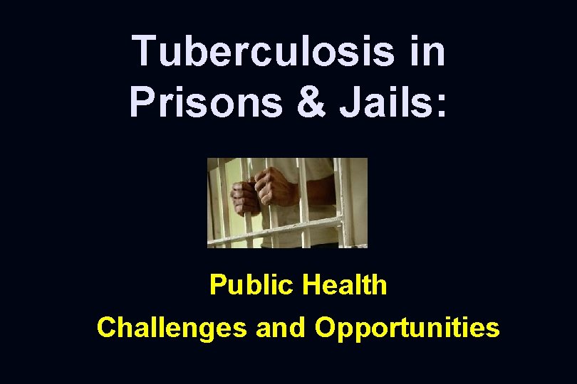 Tuberculosis in Prisons & Jails: Public Health Challenges and Opportunities 