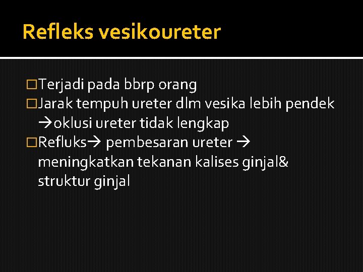 Refleks vesikoureter �Terjadi pada bbrp orang �Jarak tempuh ureter dlm vesika lebih pendek oklusi