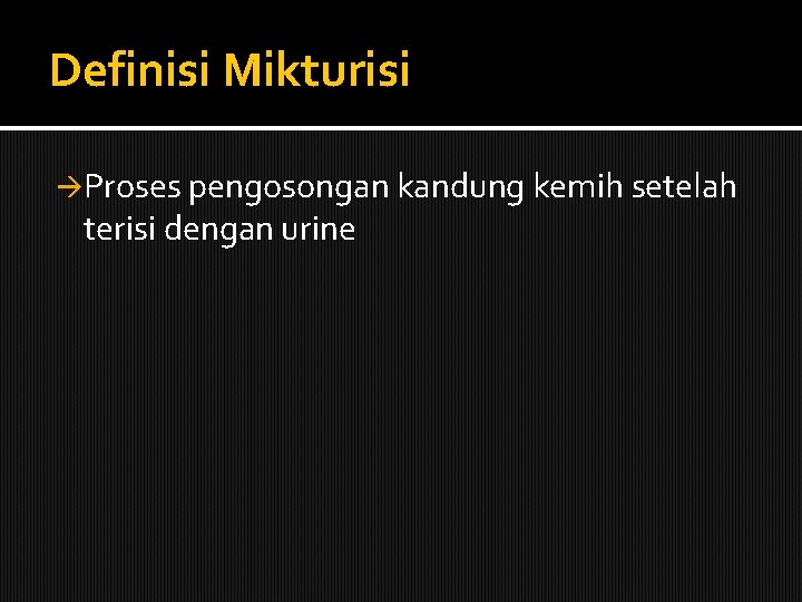 Definisi Mikturisi Proses pengosongan kandung kemih setelah terisi dengan urine 