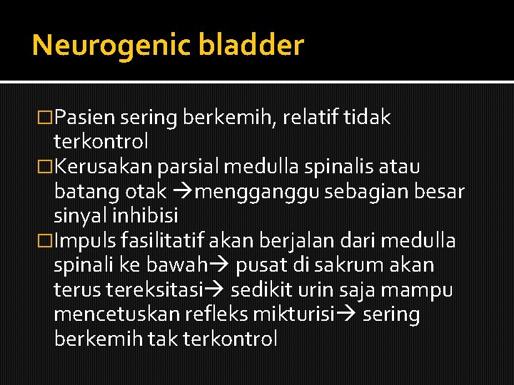 Neurogenic bladder �Pasien sering berkemih, relatif tidak terkontrol �Kerusakan parsial medulla spinalis atau batang