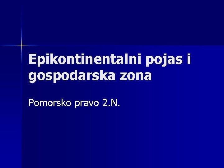 Epikontinentalni pojas i gospodarska zona Pomorsko pravo 2. N. 