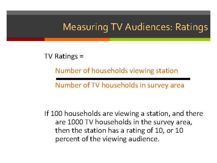 Measuring TV Audiences: Ratings TV Ratings = Number of households viewing station Number of