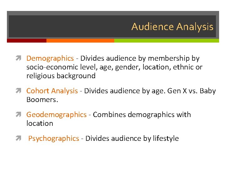 Audience Analysis Demographics - Divides audience by membership by socio-economic level, age, gender, location,