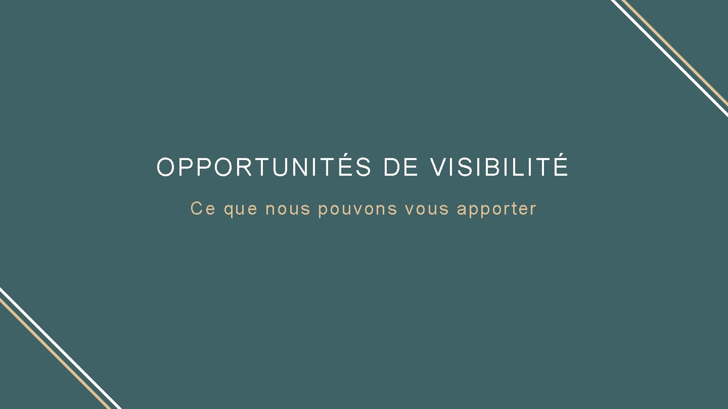 OPPORTUNITÉS DE VISIBILITÉ Ce que nous pouvons vous apporter 