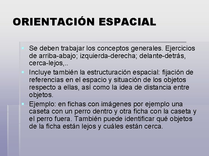 ORIENTACIÓN ESPACIAL § Se deben trabajar los conceptos generales. Ejercicios de arriba-abajo; izquierda-derecha; delante-detrás,