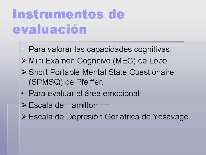 Instrumentos de evaluación § Para valorar las capacidades cognitivas: Ø Mini Examen Cognitivo (MEC)