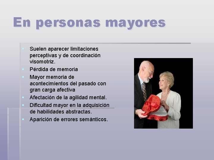 En personas mayores § Suelen aparecer limitaciones perceptivas y de coordinación visomotriz. § Pérdida