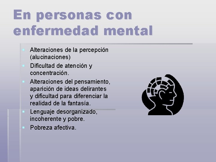 En personas con enfermedad mental § Alteraciones de la percepción (alucinaciones) § Dificultad de