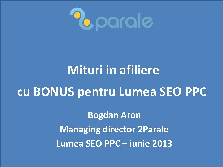 Mituri in afiliere cu BONUS pentru Lumea SEO PPC Bogdan Aron Managing director 2