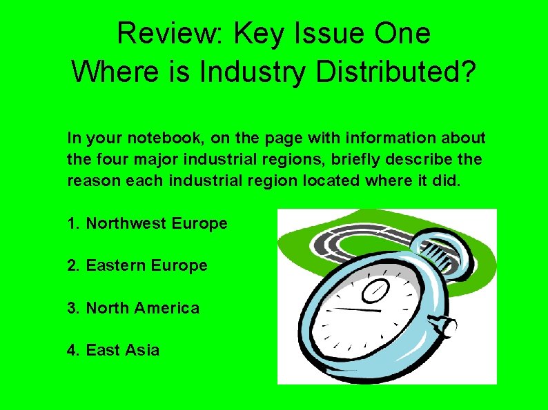 Review: Key Issue One Where is Industry Distributed? In your notebook, on the page Review: Key Issue One Where is Industry Distributed? In your notebook, on the page