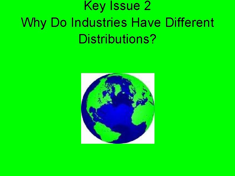 Key Issue 2 Why Do Industries Have Different Distributions? Key Issue 2 Why Do Industries Have Different Distributions?