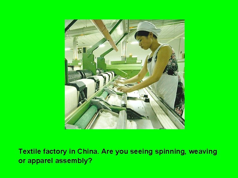 Textile factory in China. Are you seeing spinning, weaving or apparel assembly? Textile factory in China. Are you seeing spinning, weaving or apparel assembly?