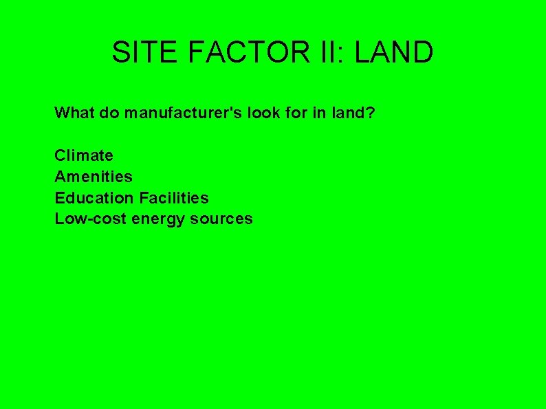 SITE FACTOR II: LAND What do manufacturer's look for in land? Climate Amenities Education SITE FACTOR II: LAND What do manufacturer's look for in land? Climate Amenities Education