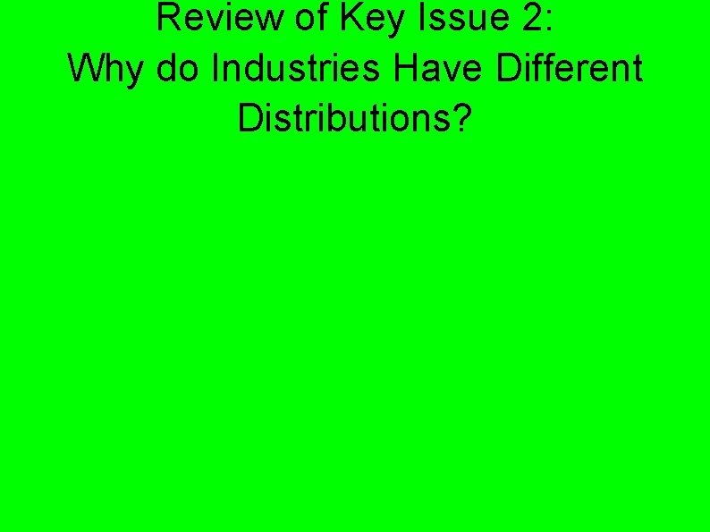 Review of Key Issue 2: Why do Industries Have Different Distributions? Review of Key Issue 2: Why do Industries Have Different Distributions?